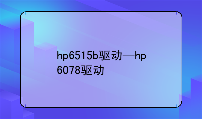hp6515b驱动—hp6078驱动
