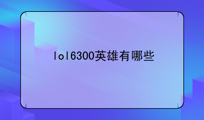 lol6300英雄有哪些