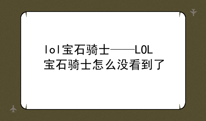 lol宝石骑士——LOL宝石骑士怎么没看到了