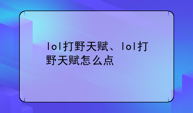 lol打野天赋、lol打野天赋怎么点